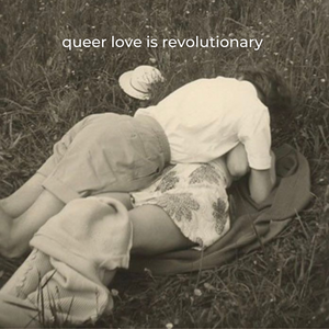 Queer Love is Revolutionary